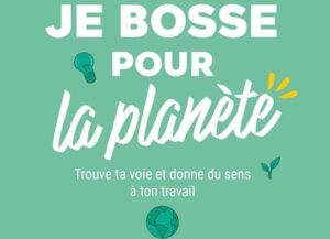 Couverture du livre "Je bosse pour la planète - Trouve ta voie et donne du sens à ton travail."